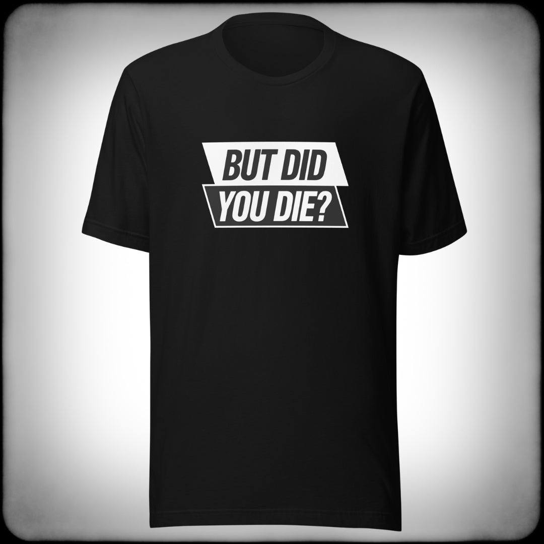 Did You Die T-shirt - Nuanced Nihilist