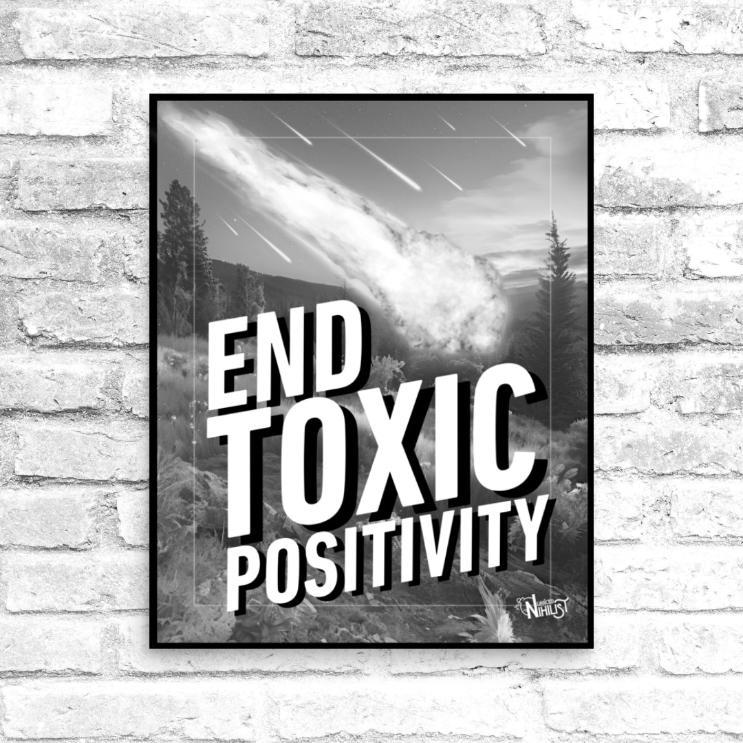 End Toxic Positivity 16x20 Poster - Nuanced Nihilist