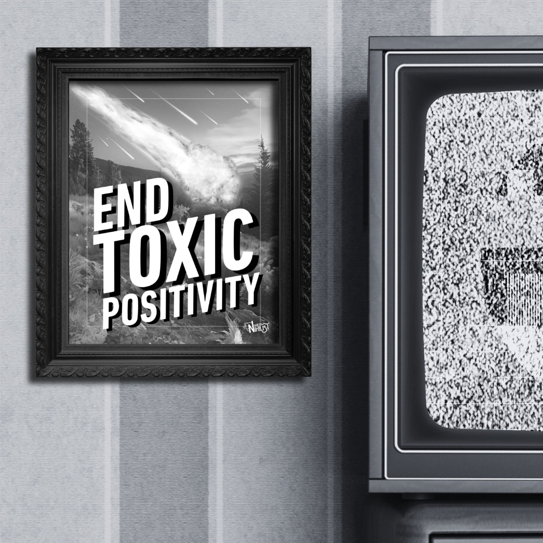 End Toxic Positivity 8x10 Poster Home - Nuanced Nihilist