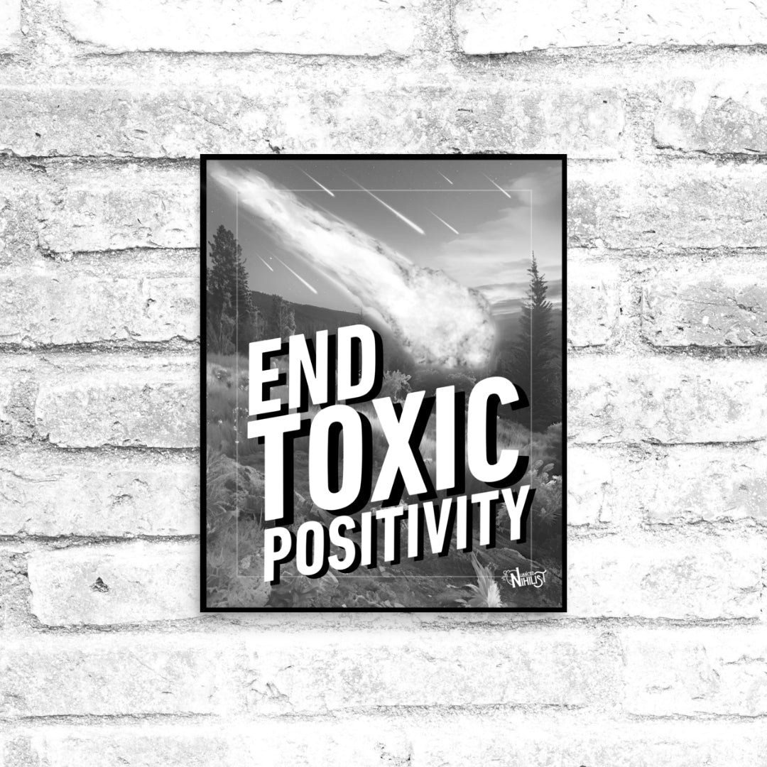 End Toxic Positivity 8x10 Poster - Nuanced Nihilist