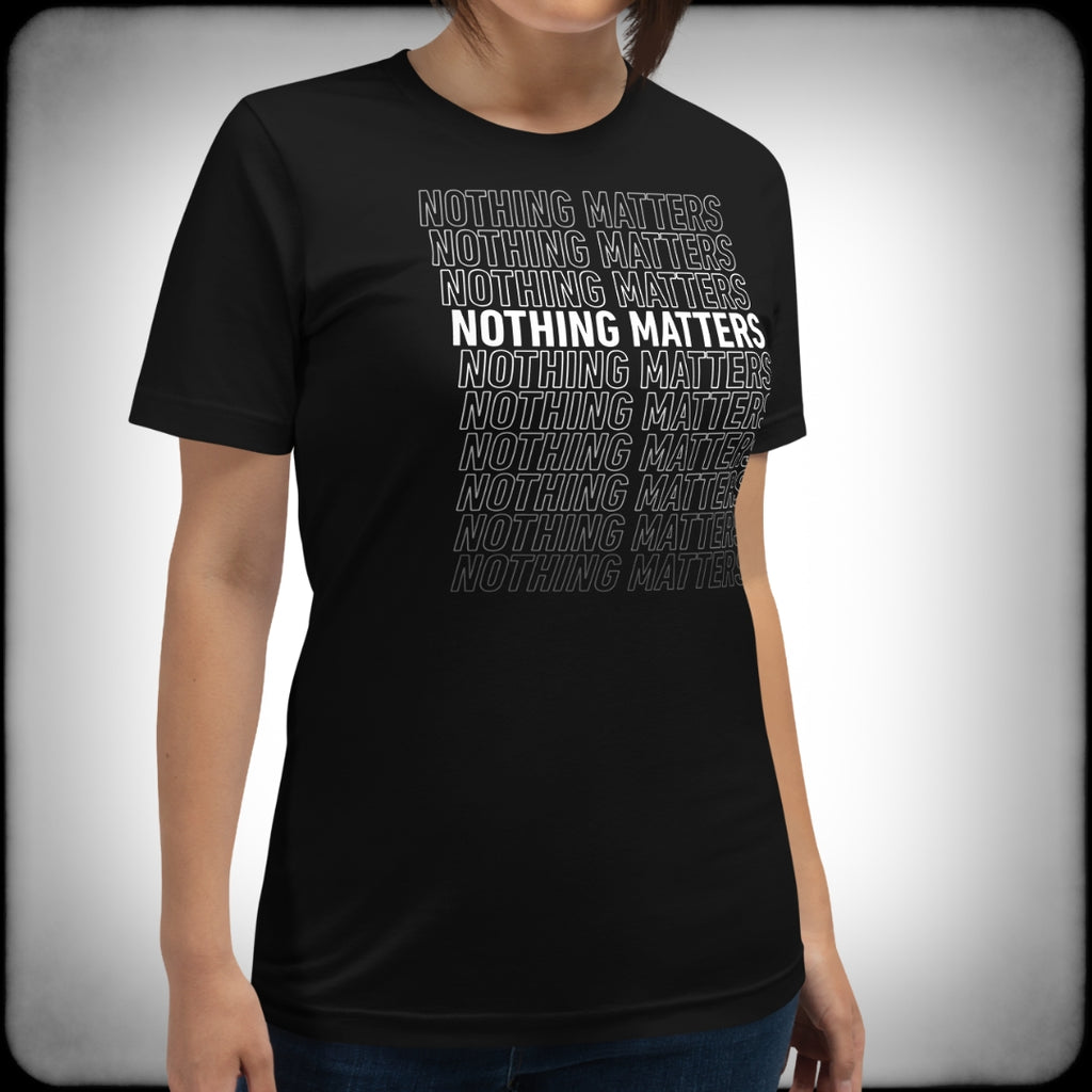 Nothing Matters Repeating Fade T-shirt Female -Nuanced Nihilist