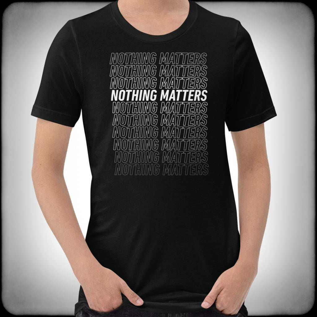Nothing Matters Repeating Fade T-shirt Male - Nuanced Nihilist