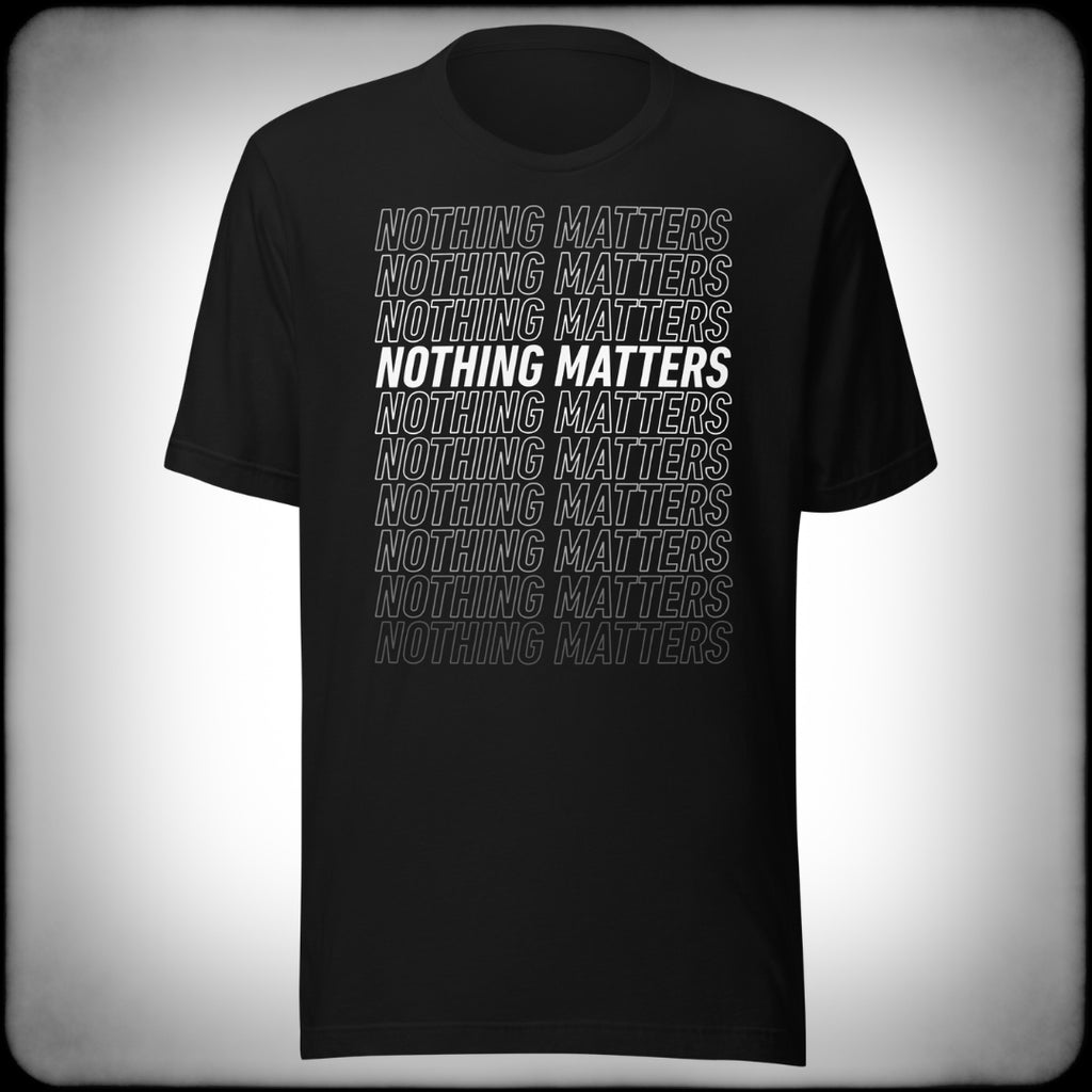 Nothing Matters Repeating Fade T-shirt - Nuanced Nihilist