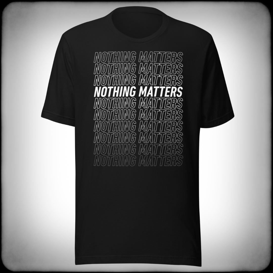 Nothing Matters Repeating Fade T-shirt - Nuanced Nihilist
